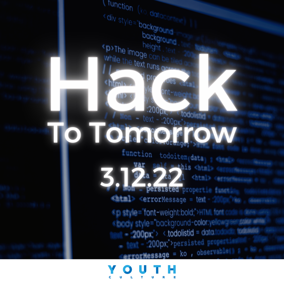 Black Background with white text that says, "Hack To Tomorrow 3.12.22" with blue Youth Culture Logo at the bottom